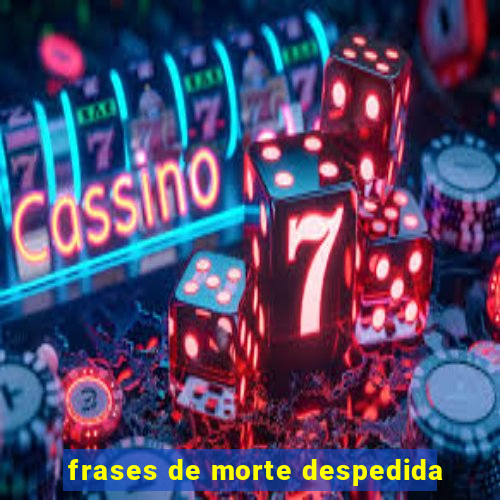 frases de morte despedida